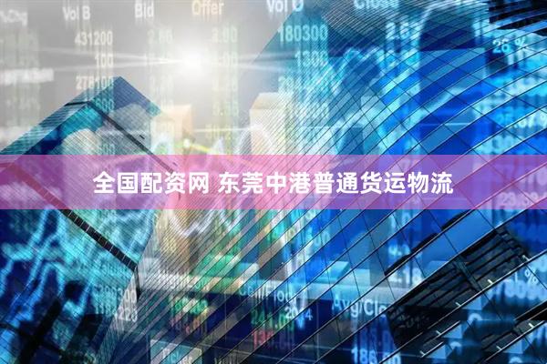 全国配资网 东莞中港普通货运物流