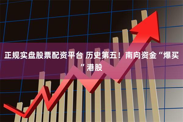 正规实盘股票配资平台 历史第五！南向资金“爆买”港股